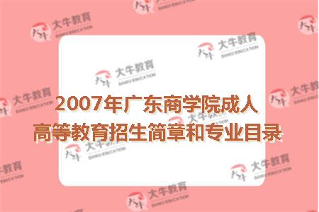 2007年广东商学院成人高等教育招生简章和专业目录