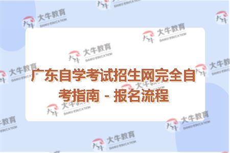 广东自学考试招生网完全自考指南－报名流程