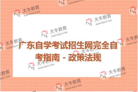 广东自学考试招生网完全自考指南－政策法规