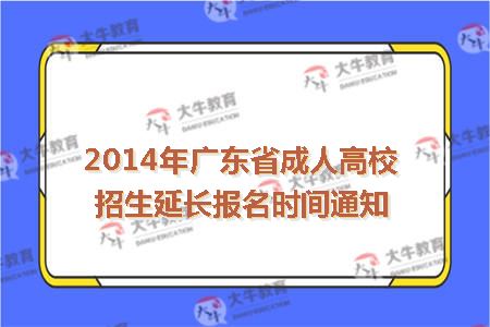 2014年广东省成人高校招生延长报名时间通知
