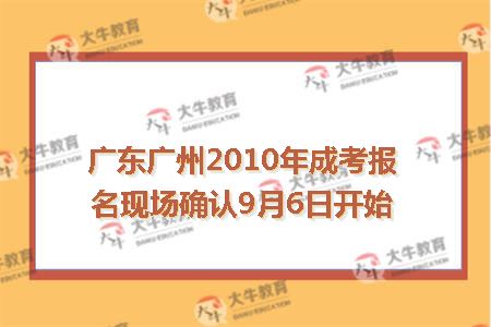 广东广州2010年成考报名现场确认9月6日开始