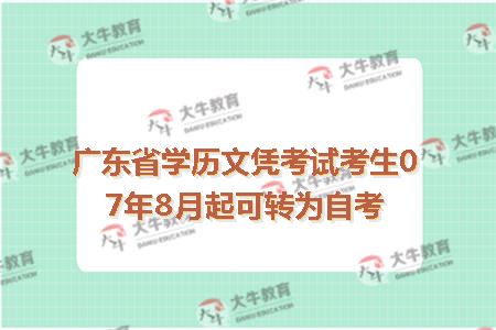 广东省学历文凭考试考生07年8月起可转为自考