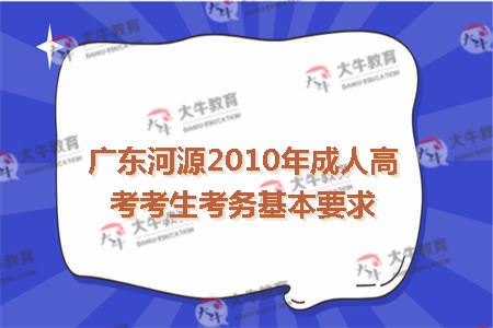 广东河源2010年成人高考考生考务基本要求