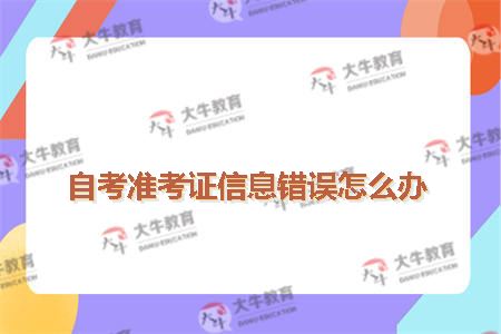 自考准考证信息错误怎么办