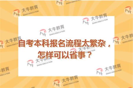 自考本科报名流程太繁杂，怎样可以省事？