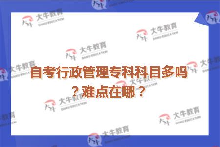 自考行政管理专科科目多吗？难点在哪？