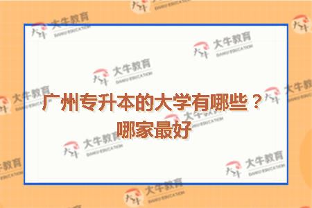 广州专升本的大学有哪些？哪家最好
