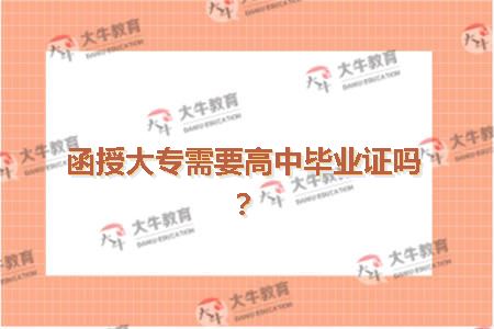 函授大专需要高中毕业证吗？
