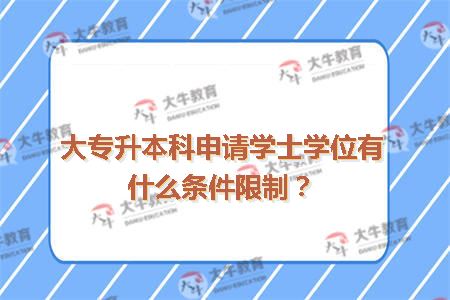 大专升本科申请学士学位有什么条件限制？