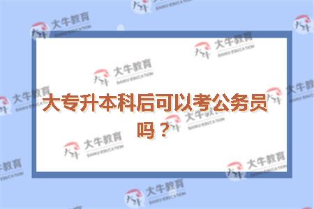 大专升本科后可以考公务员吗？