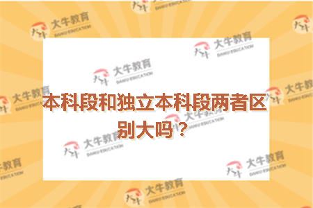 本科段和独立本科段两者区别大吗？