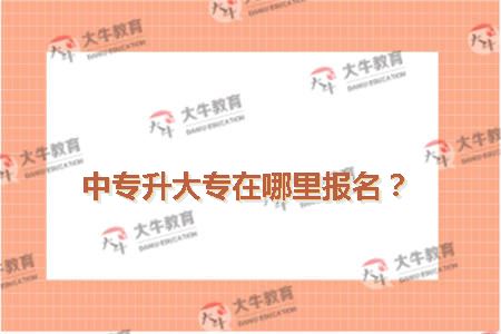 中专升大专在哪里报名？