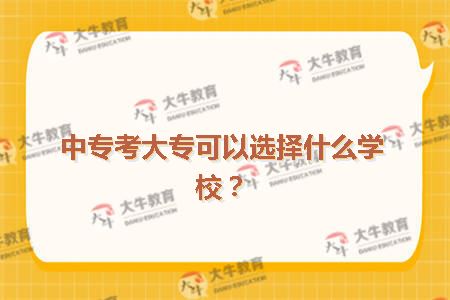 中专考大专可以选择什么学校？