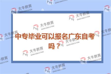 中专毕业可以报名广东自考吗？