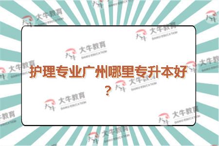 护理专业广州哪里专升本好？