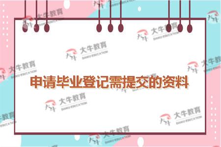 申请毕业登记需提交的资料