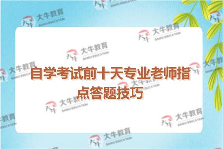 自学考试前十天专业老师指点答题技巧