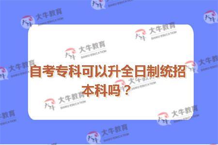 自考专科可以升全日制统招本科吗？