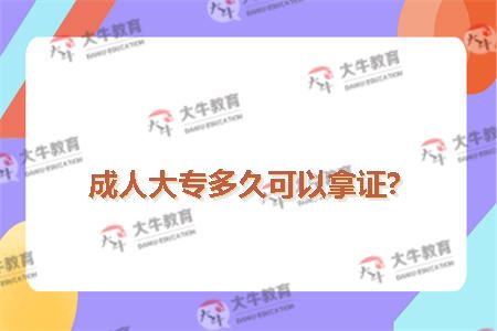 成人大专多久可以拿证?