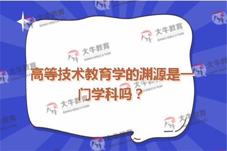 高等技术教育学的渊源是一门学科吗？