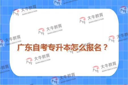 广东自考专升本怎么报名？