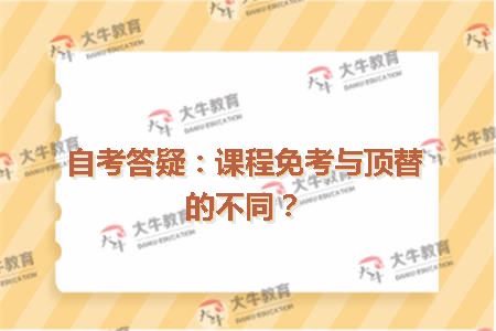 自考答疑：课程免考与顶替的不同？