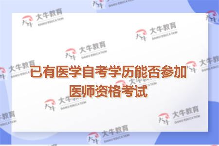 已有医学自考学历能否参加医师资格考试