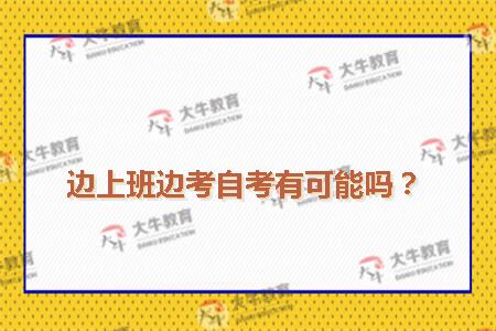 边上班边考自考有可能吗？