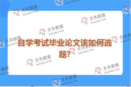 自学考试毕业论文该如何选题?
