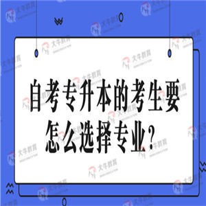 自考专升本的考生要怎么选择专业？