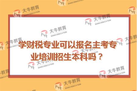 学财税专业可以报名主考专业培训招生本科吗？
