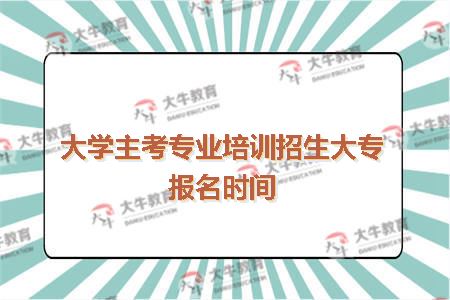 大学主考专业培训招生大专报名时间