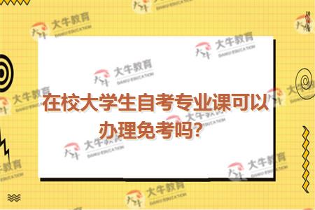 在校大学生自考专业课可以办理免考吗？