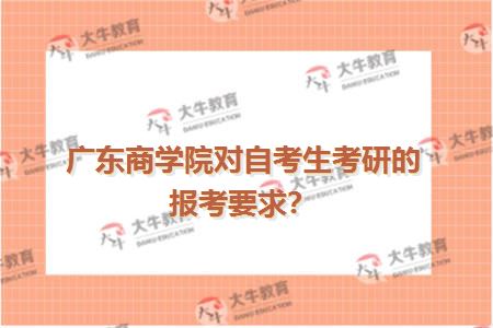 广东商学院对自考生考研的报考要求？