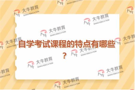 自学考试课程的特点有哪些？