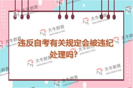 违反自考有关规定会被违纪处理吗？