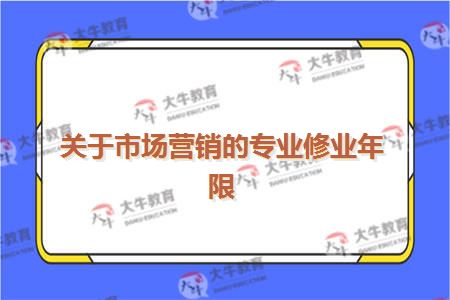 关于市场营销的专业修业年限