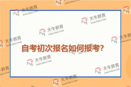 自考初次报名如何报考？