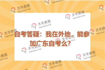 自考答疑：我在外地，能参加广东自考么？