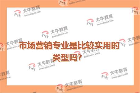 市场营销专业是比较实用的类型吗？