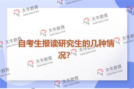 自考生报读研究生的几种情况？