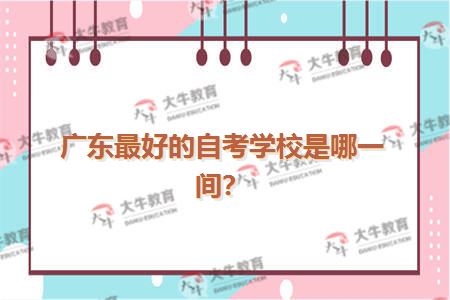 广东最好的自考学校是哪一间？