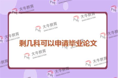 剩几科可以申请毕业论文