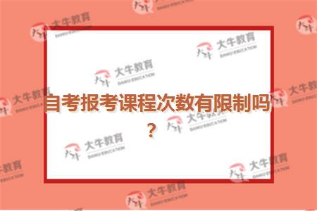 自考报考课程次数有限制吗？