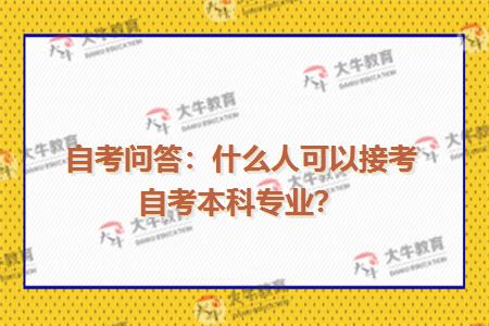 自考问答：什么人可以接考自考本科专业？