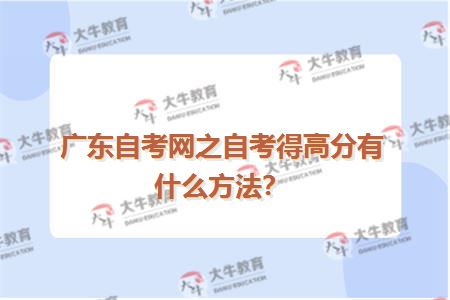 广东自考网之自考得高分有什么方法？