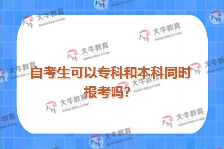 自考生可以专科和本科同时报考吗？