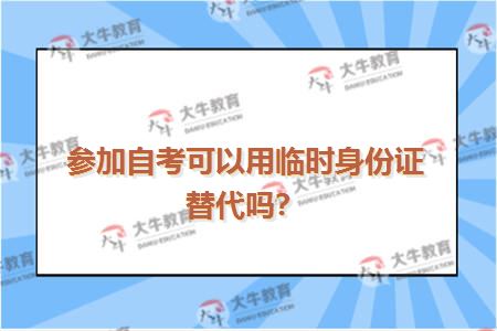 参加自考可以用临时身份证替代吗？