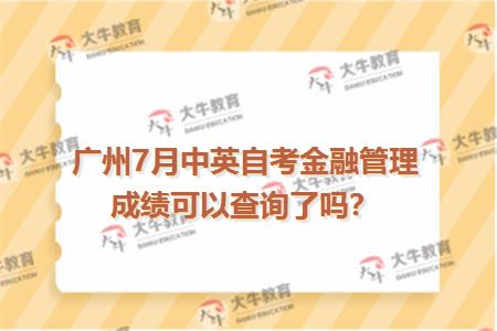 广州7月中英自考金融管理成绩可以查询了吗？