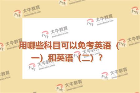用哪些科目可以免考英语（一）和英语（二）？